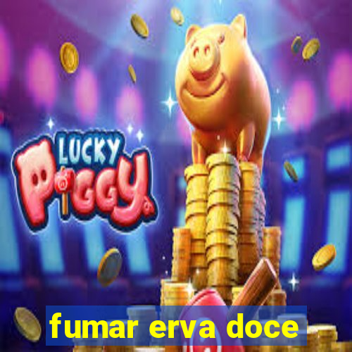 fumar erva doce